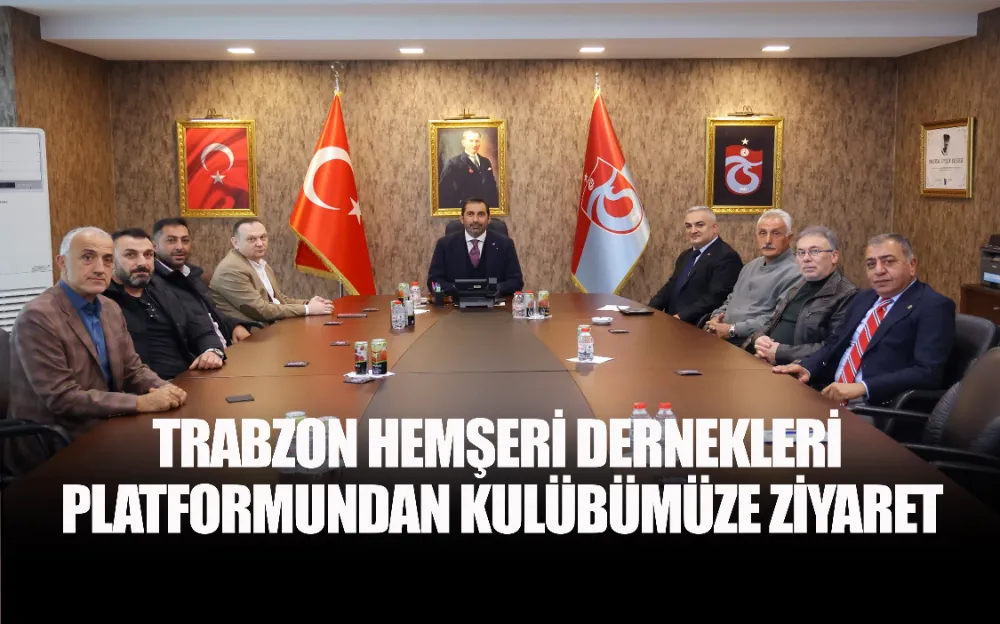 TRABZON HEMŞERİ DERNEKLERİ PLATFORMUNDAN KULÜBÜMÜZE ZİYARET