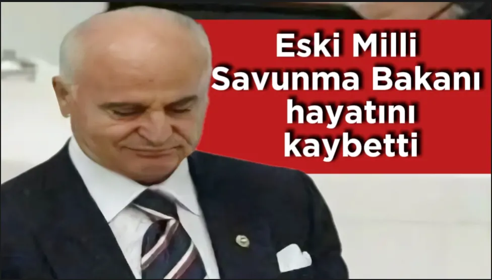 Eski Milli Savunma Bakanı hayatını kaybetti