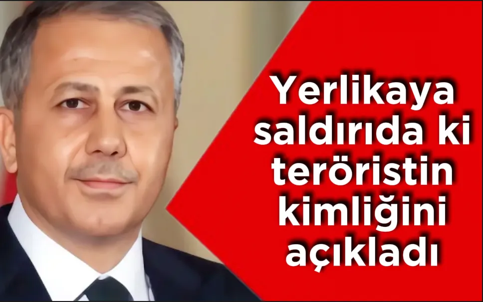 Bakan Yerlikaya hain saldırıda bulunan erkek teröristin kimliğini açıkladı