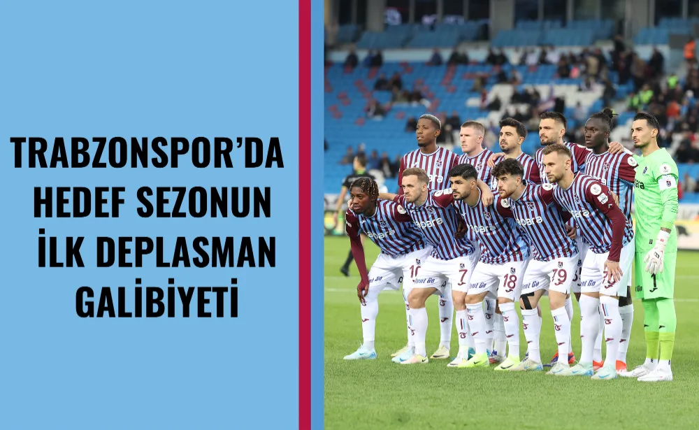 Trabzonspor’da hedef sezonun ilk deplasman galibiyeti