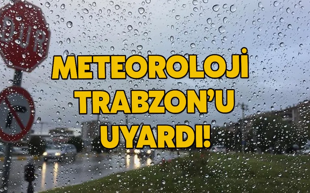 METEOROLOJİ TRABZON’U UYARDI!