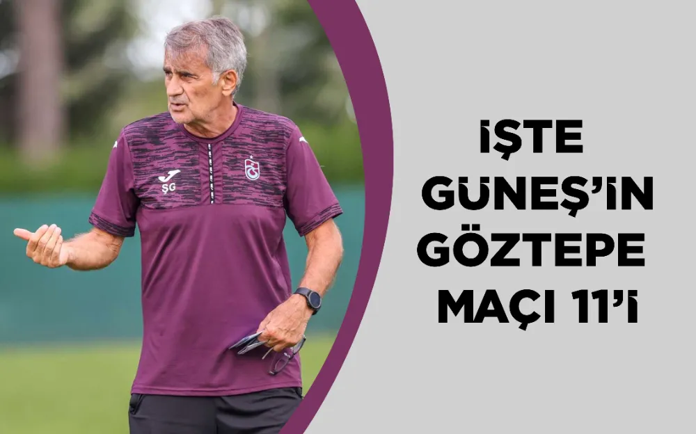 İŞTE  GÜNEŞ’İN GÖZTEPE  MAÇI 11’İ