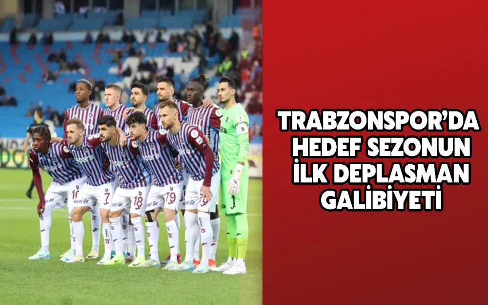 Trabzonspor’da hedef sezonun ilk deplasman galibiyeti