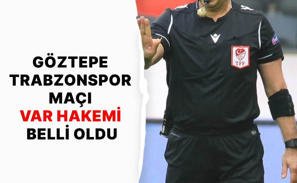 Göztepe - Trabzonspor maçı VAR hakemi belli oldu