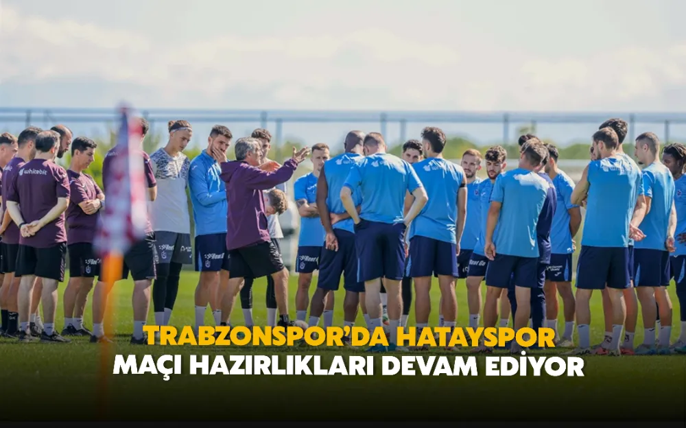 Trabzonspor’da Hatayspor maçı hazırlıkları devam ediyor