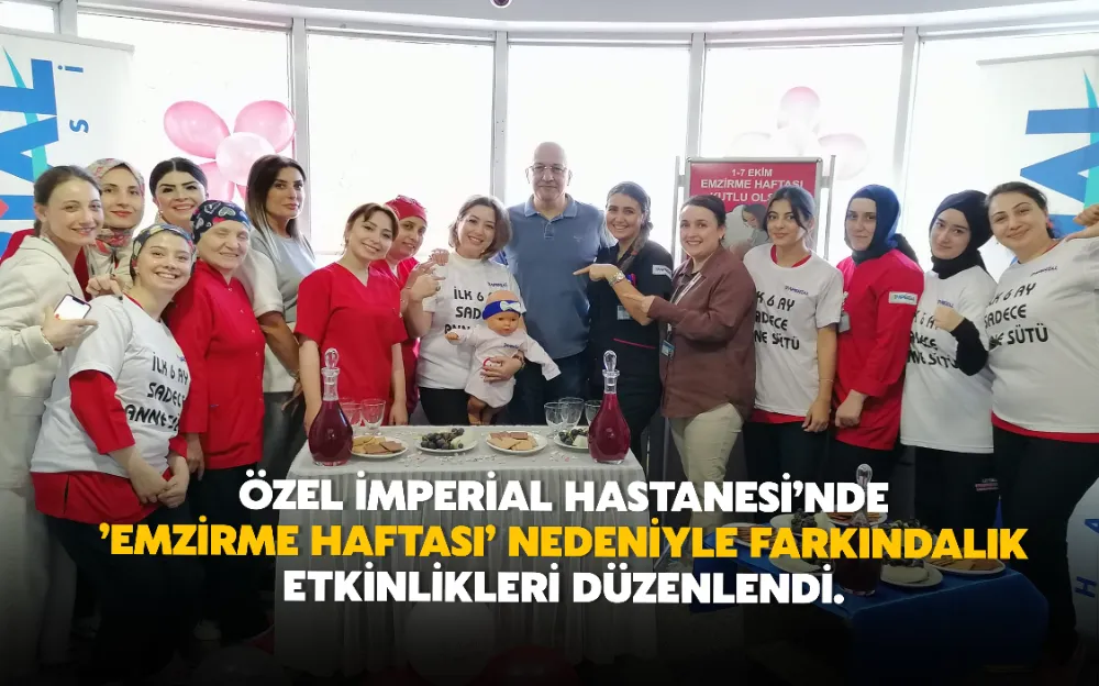 Özel İmperial Hastanesi’nde ’Emzirme Haftası’ nedeniyle farkındalık etkinlikleri düzenlendi.