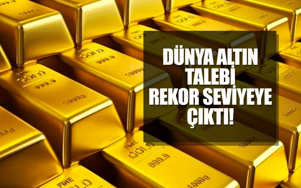 Dünya altın talebi rekor seviyeye çıktı!