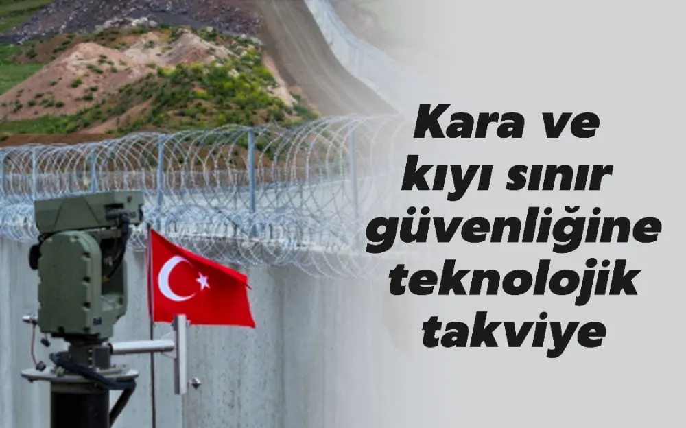 Kara ve kıyı sınır güvenliğine teknolojik takviye