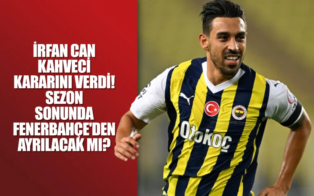 İrfan Can Kahveci kararını verdi! Sezon sonunda Fenerbahçe