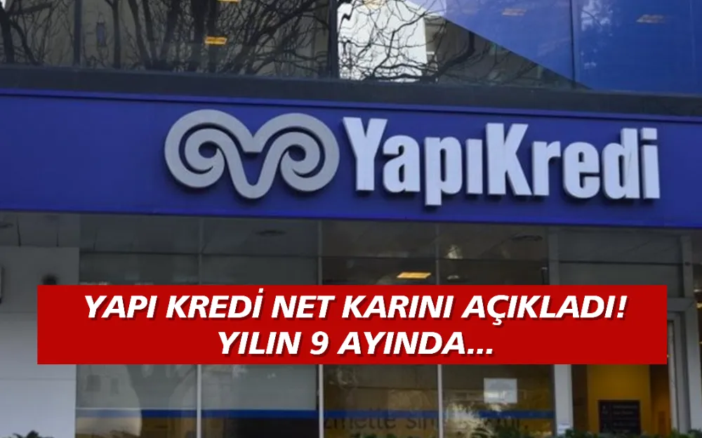 Yapı Kredi net karını açıkladı! Yılın 9 ayında...