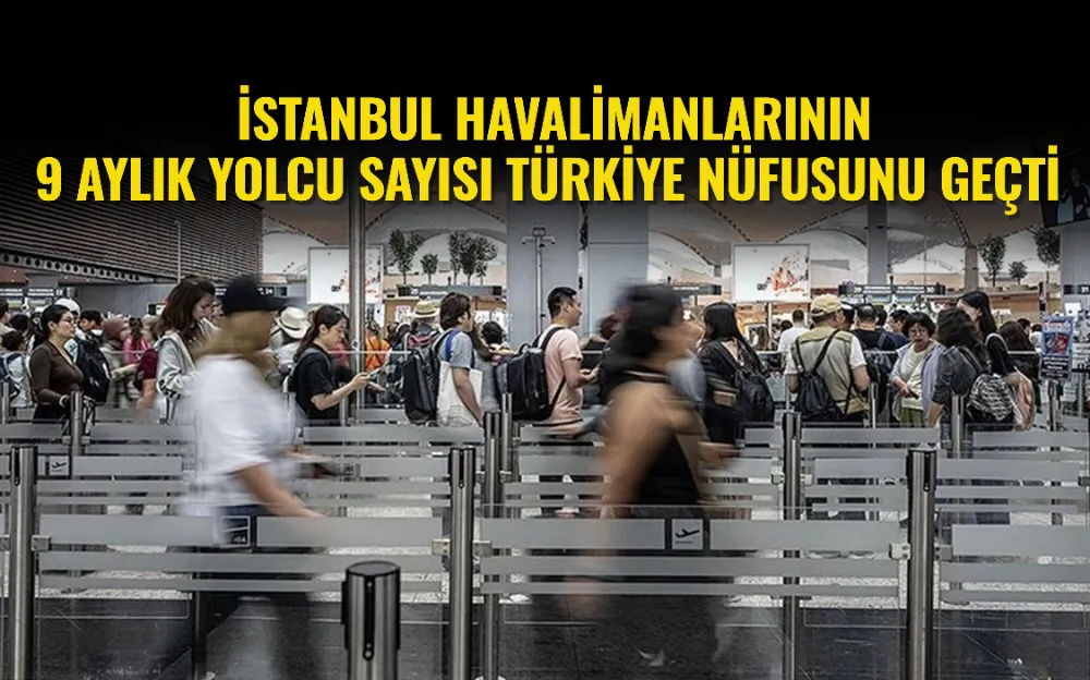 İstanbul havalimanlarının 9 aylık yolcu sayısı Türkiye nüfusunu geçti!