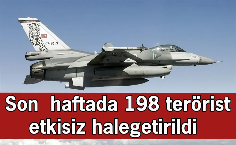 Son bir haftada 198 terörist etkisiz hale getirildi