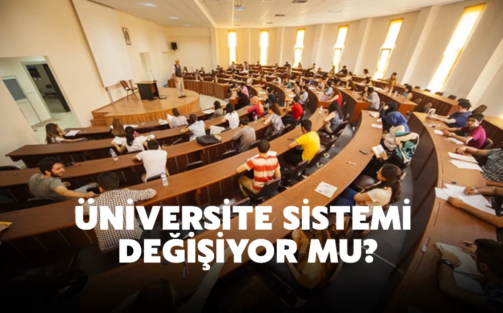 ÜNİVERSİTE SİSTEMİ DEĞİŞİYOR MU?