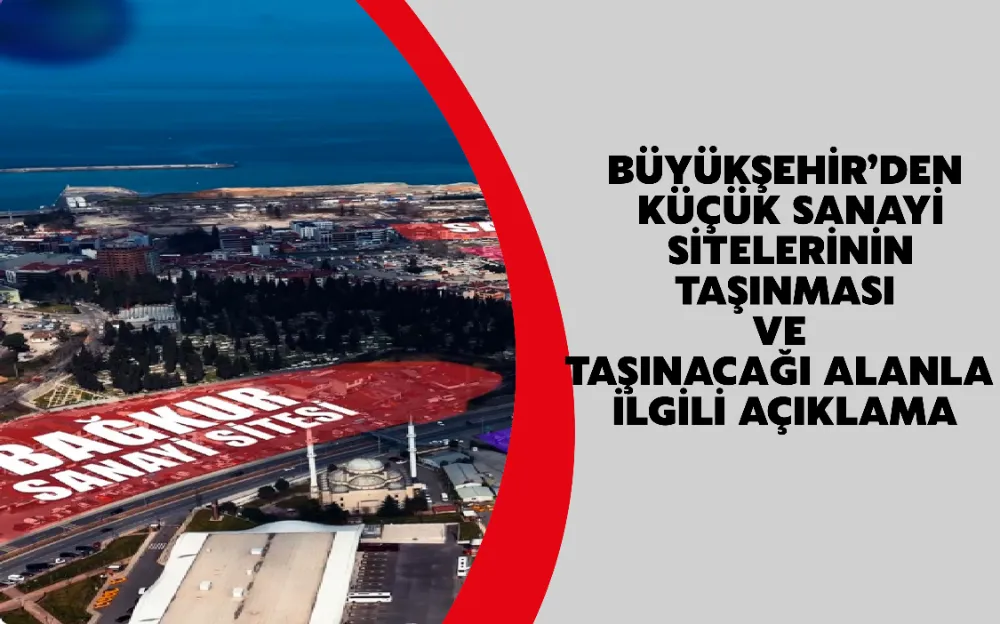 BÜYÜKŞEHİR’DEN KÜÇÜK SANAYİ SİTELERİNİN TAŞINMASI VE TAŞINACAĞI ALANLA İLGİLİ AÇIKLAMA