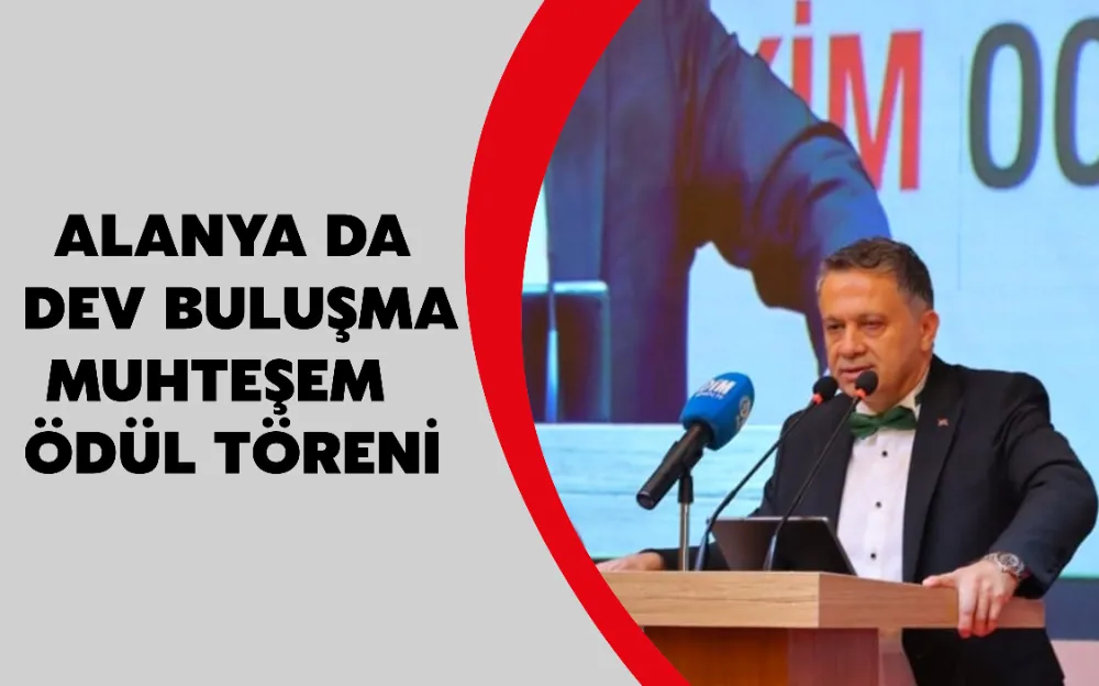  ALANYA DA DEV BULUŞMA MUHTEŞEM  ÖDÜL TÖRENİ