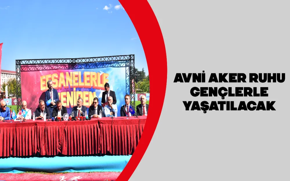 AVNİ AKER RUHU GENÇLERLE YAŞATILACAK