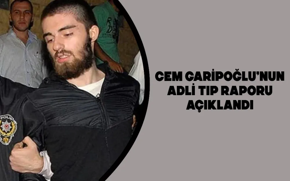 Mezarı açılıp örnek alınmıştı! Cem Garipoğlu’nun Adli Tıp raporu açıklandı