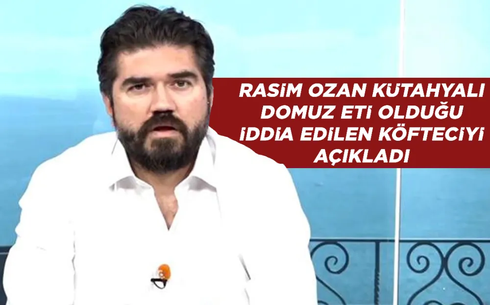 Rasim Ozan Kütahyalı domuz eti olduğu iddia edilen köfteciyi açıkladı