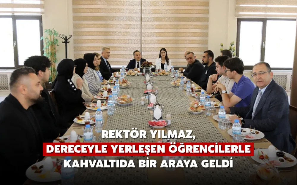 Rektör Yılmaz, dereceyle yerleşen öğrencilerle kahvaltıda bir araya geldi