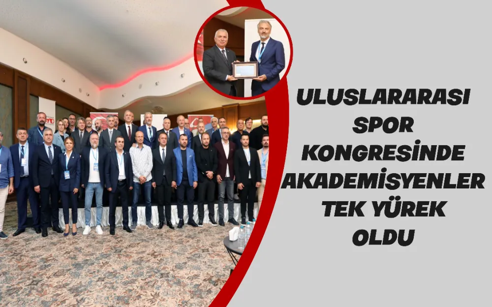 ULUSLARARASI SPOR KONGRESİNDE AKADEMİSYENLER TEK YÜREK OLDU