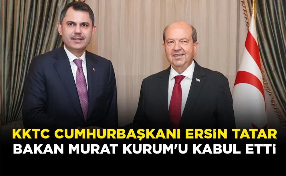 KKTC Cumhurbaşkanı Ersin Tatar, Bakan Murat Kurum