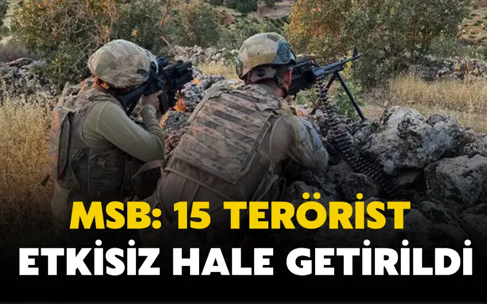 MSB: 15 terörist etkisiz hale getirildi