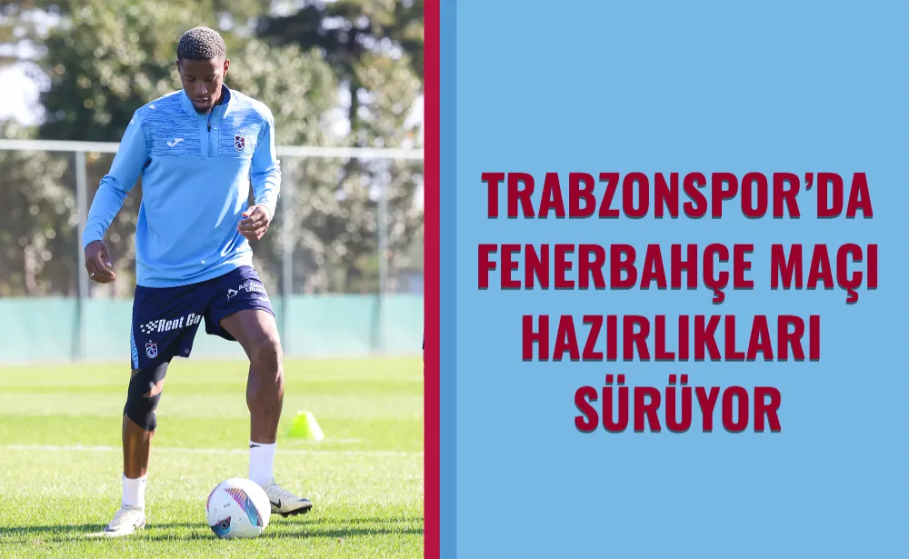 Trabzonspor’da Fenerbahçe maçı hazırlıkları sürüyor