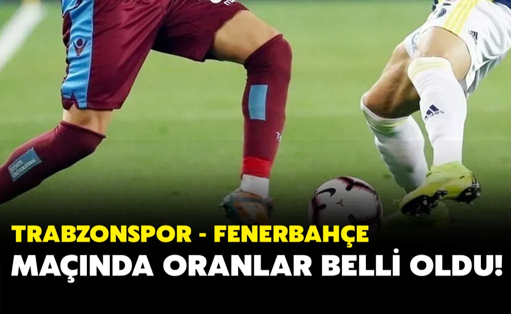 Trabzonspor - Fenerbahçe maçında oranlar belli oldu!