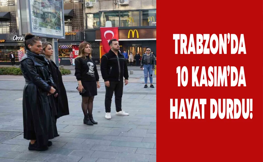 Trabzon’da 10 Kasım’da hayat durdu!