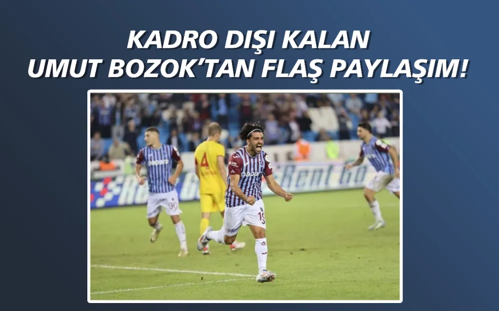 Kadro dışı kalan Umut Bozok’tan flaş paylaşım!  