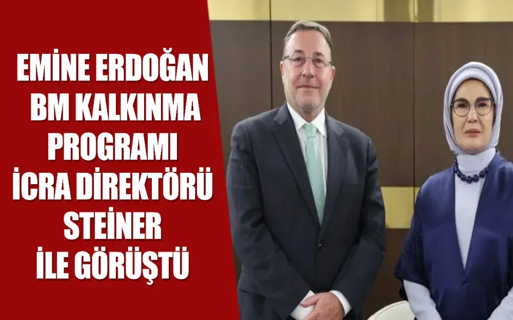 Emine Erdoğan, BM Kalkınma Programı İcra Direktörü Steiner ile görüştü