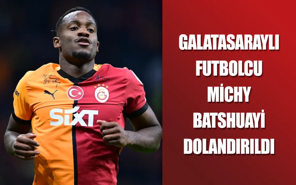 Galatasaraylı futbolcu Michy Batshuayi dolandırıldı