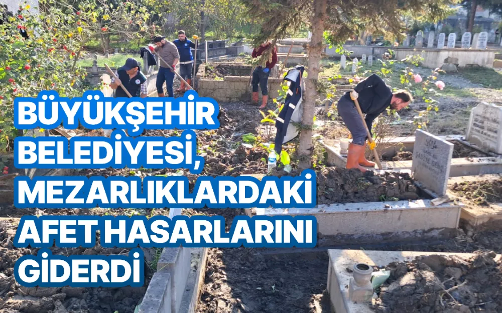 BÜYÜKŞEHİR BELEDİYESİ, MEZARLIKLARDAKİ AFET HASARLARINI GİDERDİ