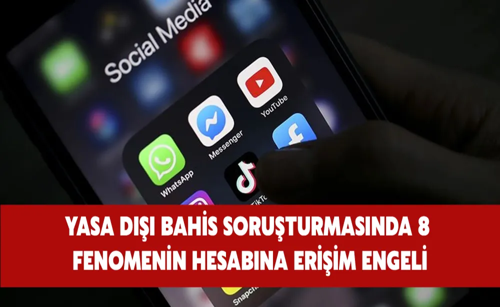 Yasa dışı bahis soruşturmasında 8 fenomenin hesabına erişim engeli