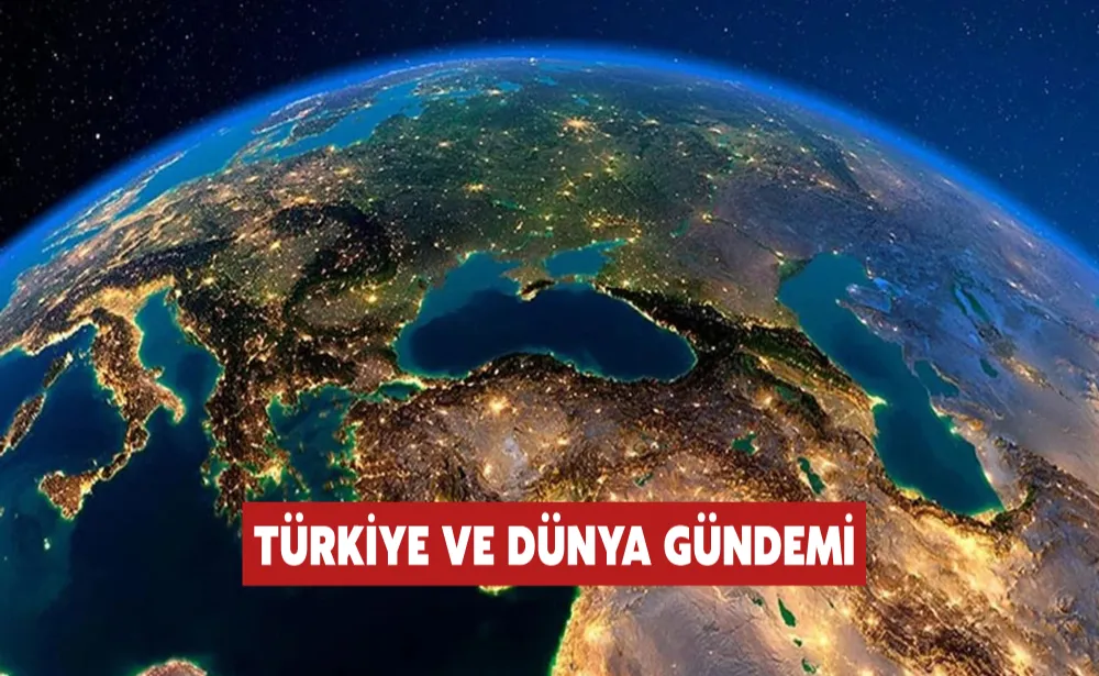 Türkiye ve dünya gündemi