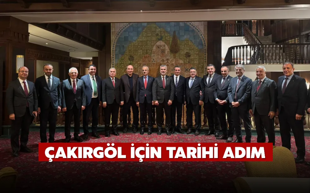 ÇAKIRGÖL İÇİN TARİHİ ADIM