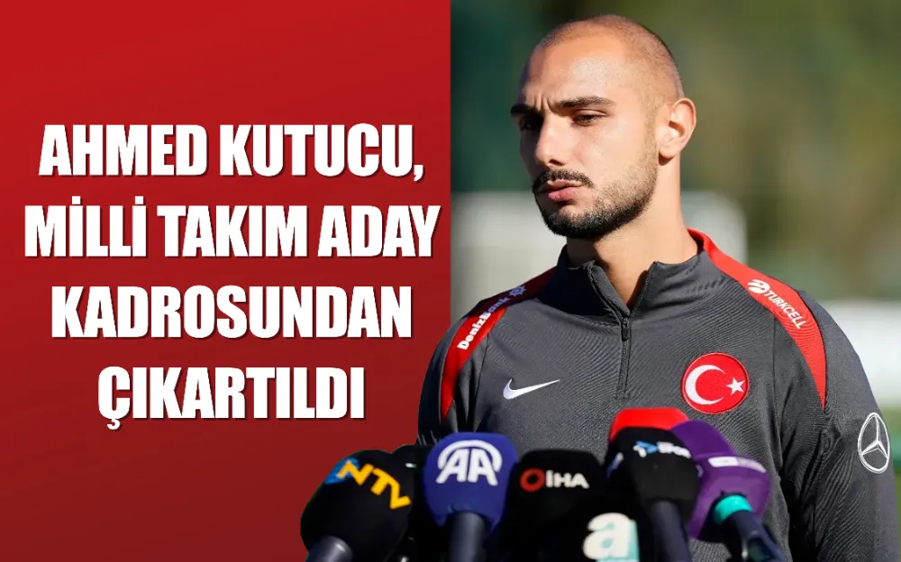 Ahmed Kutucu, milli takım aday kadrosundan çıkartıldı