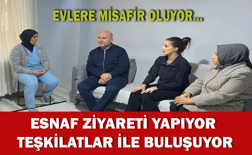 Evlere misafir oluyor esnaf ziyareti yapıyor teşkilatlar ile buluşuyor