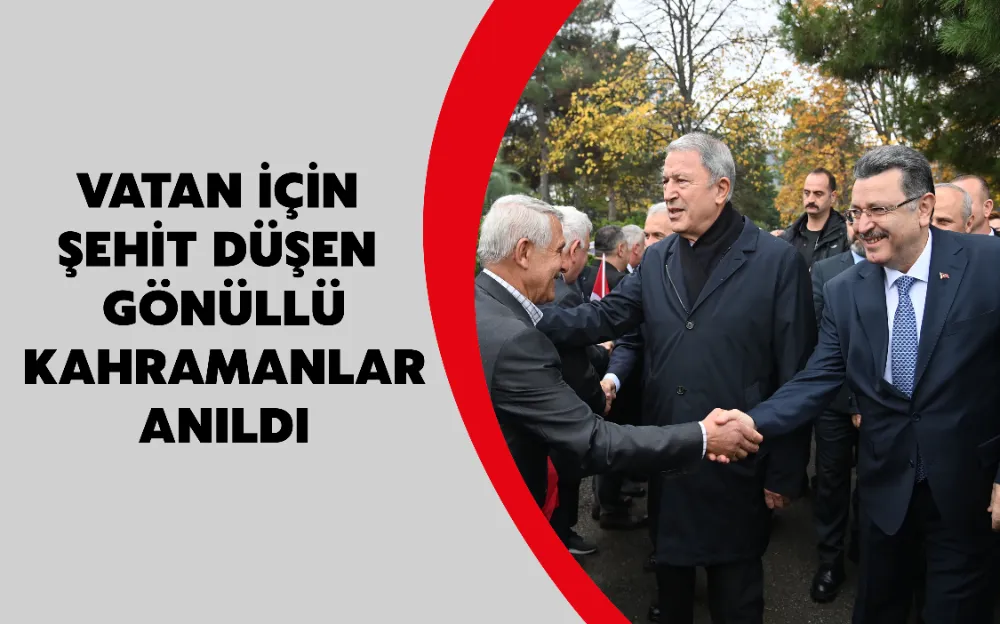 VATAN İÇİN ŞEHİT DÜŞEN GÖNÜLLÜ KAHRAMANLAR ANILDI