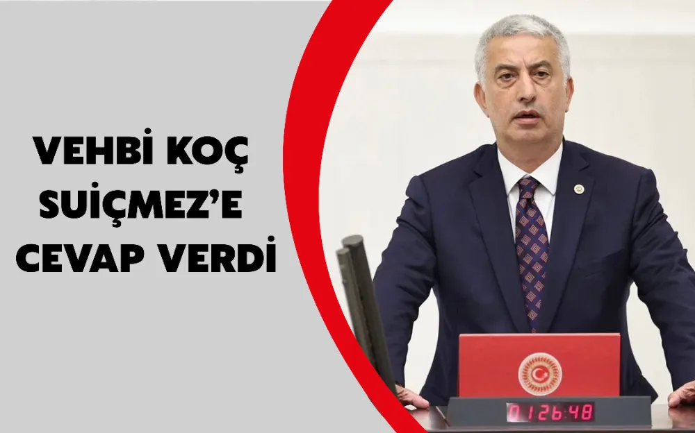 VEHBİ KOÇ  SUİÇMEZ’E  CEVAP VERDİ