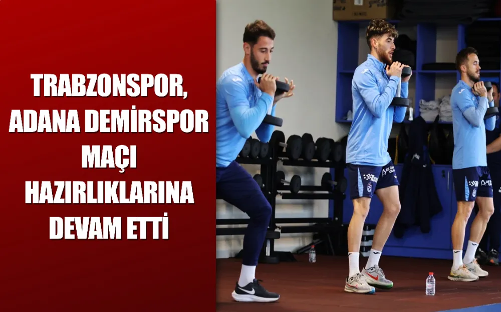 Trabzonspor, Adana Demirspor maçı hazırlıklarına devam etti