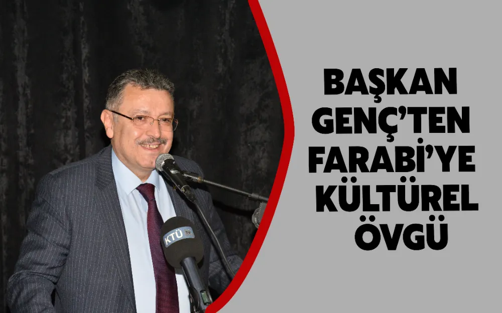 BAŞKAN GENÇ’TEN FARABİ’YE KÜLTÜREL ÖVGÜ