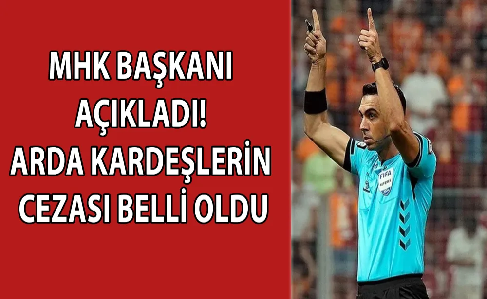 MHK Başkanı açıkladı! Arda Kardeşler