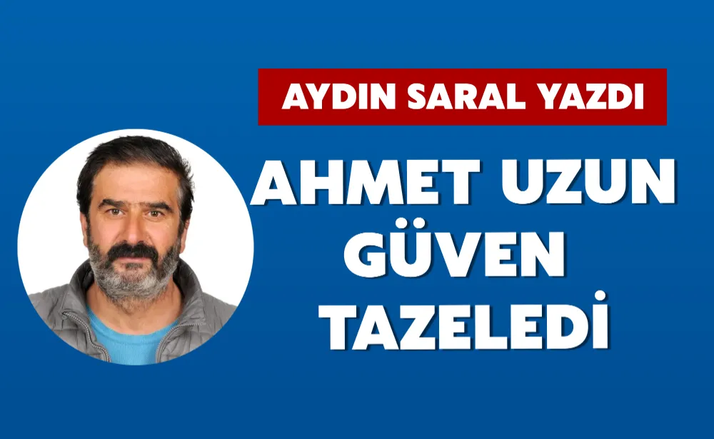 AHMET UZUN GÜVEN TAZELEDİ