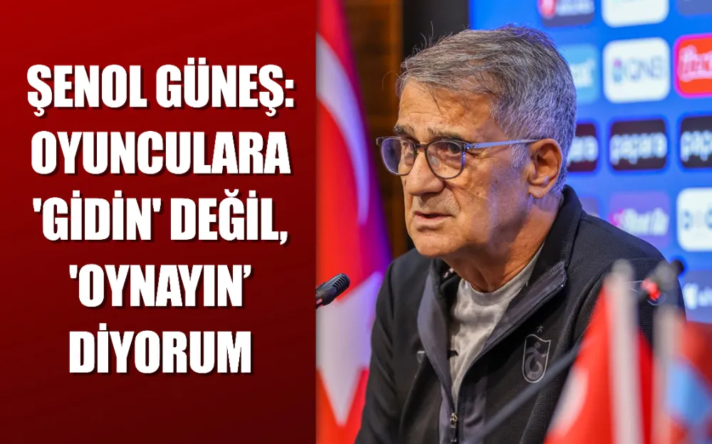 Şenol Güneş: Oyunculara 