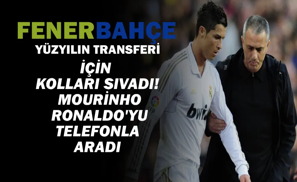 Fenerbahçe yüzyılın transferi için kolları sıvadı! Mourinho Ronaldo