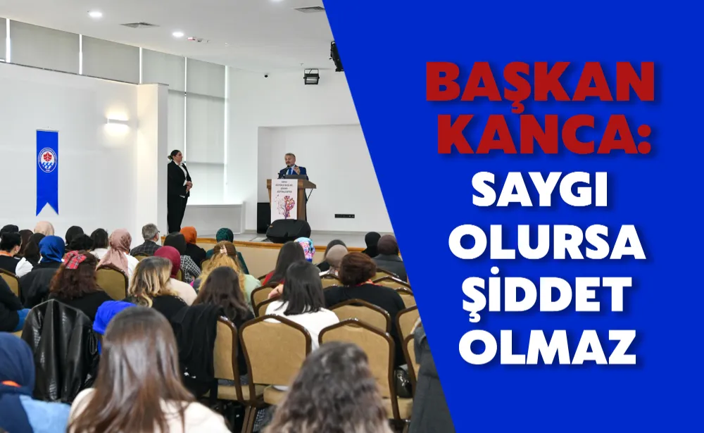 BAŞKAN VEKİLİ KANCA: SAYGI OLURSA ŞİDDET OLMAZ