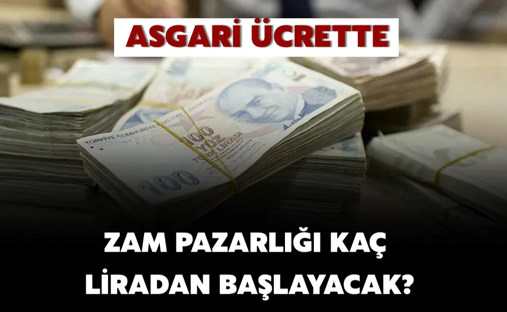 Asgari ücrette zam pazarlığı kaç liradan başlayacak?