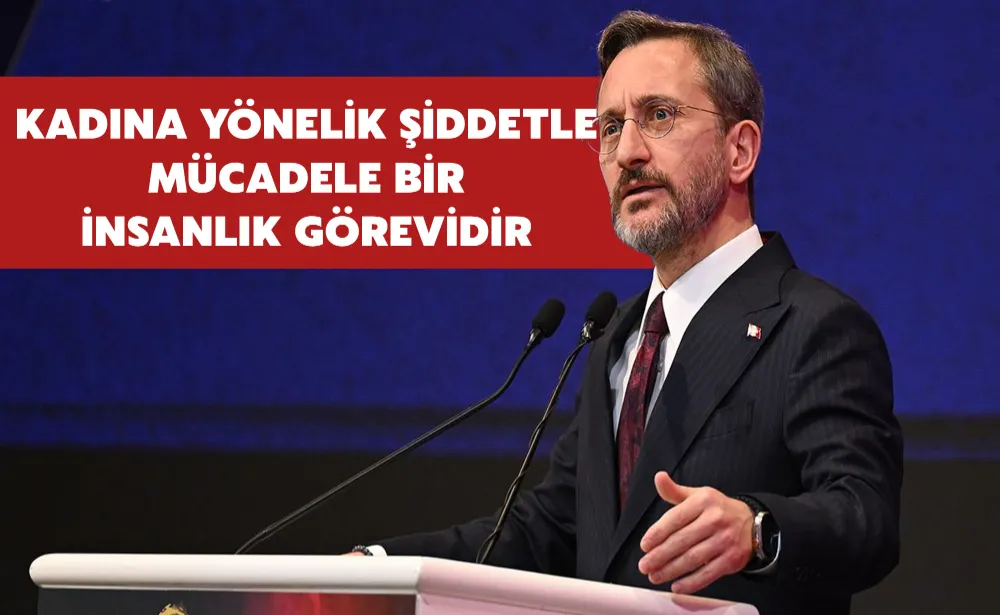 Fahrettin Altun: Kadına yönelik şiddetle mücadele bir insanlık görevidir