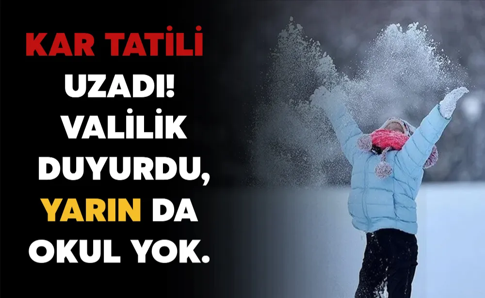 Kar tatili uzadı! Valilik duyurdu, yarın da okul yok